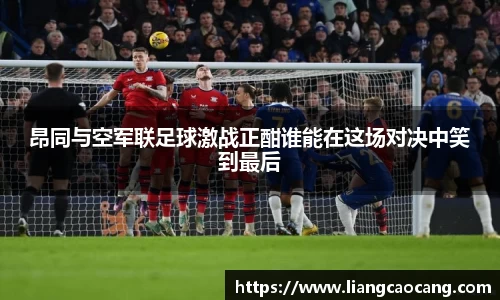 昂同与空军联足球激战正酣谁能在这场对决中笑到最后